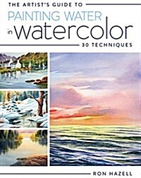 The Artists Guide to Painting Water in Watercolor: 30+ Techniques (Paperback)