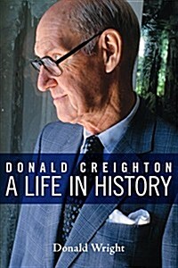 Donald Creighton: A Life in History (Paperback)