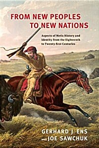 From New Peoples to New Nations: Aspects of Metis History and Identity from the Eighteenth to the Twenty-First Centuries (Paperback)
