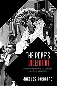 The Popes Dilemma: Pius XII Faces Atrocities and Genocide in the Second World War (Paperback)