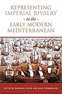Representing Imperial Rivalry in the Early Modern Mediterranean (Hardcover)