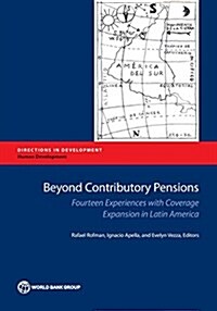 Beyond Contributory Pensions: Fourteen Experiences with Coverage Expansion in Latin America (Paperback)