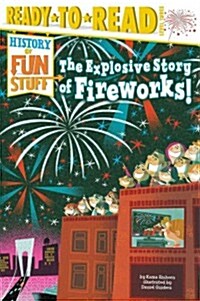 The Explosive Story of Fireworks!: Ready-To-Read Level 3 (Hardcover)