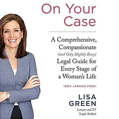 On Your Case: A Comprehensive, Compassionate (and Only Slightly Bossy) Legal Guide for Every Stage of a Womans Life (MP3 CD)