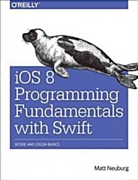 IOS 8 Programming Fundamentals with Swift: Swift, Xcode, and Cocoa Basics (Paperback)