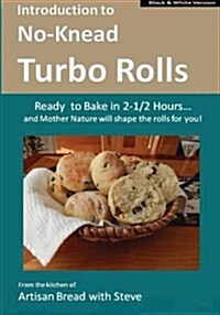 Introduction to No-Knead Turbo Rolls (Ready to Bake in 2-1/2 Hours... and Mother Nature Will Shape the Rolls for You!) (B&w Version): From the Kitchen (Paperback)