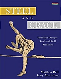 Steel and Grace: Sheffields Olympic Track and Field Medallists (Paperback)