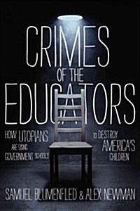 Crimes of the Educators: How Utopians Are Using Government Schools to Destroy Americas Children (Hardcover)