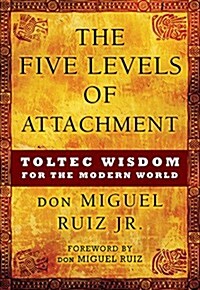 The Five Levels of Attachment: Toltec Wisdom for the Modern World (Paperback)