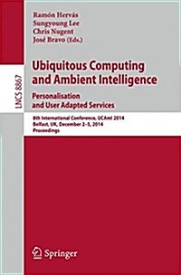 Ubiquitous Computing and Ambient Intelligence: Personalisation and User Adapted Services: 8th International Conference, Ucami 2014, Belfast, UK, Decem (Paperback, 2014)