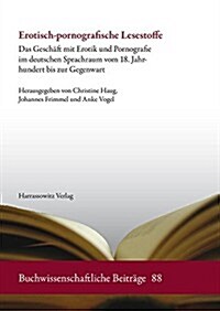 Erotisch-Pornografische Lesestoffe: Das Geschaft Mit Erotik Und Pornografie Im Deutschen Sprachraum Vom 18. Jahrhundert Bis Zur Gegenwart (Paperback)
