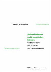 Stolzes Gedenken Und Traumatisches Erinnern: Gedaechtnisorte Der Stalinzeit Am Wei?eerkanal (Hardcover)