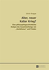 Alter, Neuer Kalter Krieg?: Eine Philosophiegeschichtliche Analyse Des Zusammenhangs Von 첯ozialismus?Und Frieden (Hardcover)