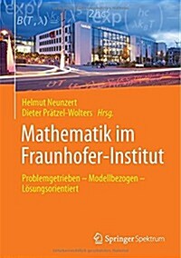 Mathematik Im Fraunhofer-Institut: Problemgetrieben -- Modellbezogen -- L?ungsorientiert (Hardcover, 2015)