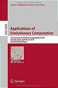 Applications of Evolutionary Computation: 17th European Conference, Evoapplications 2014, Granada, Spain, April 23-25, 2014, Revised Selected Papers (Paperback, 2014)