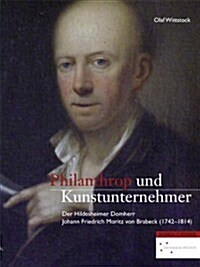 Philanthrop Und Kunstunternehmer: Der Hildesheimer Domherr Johann Friedrich Moritz Von Brabeck (1742-1814) (Hardcover)