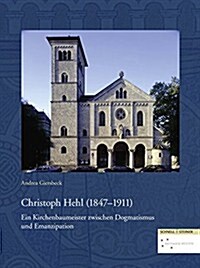 Christoph Hehl (1847-1911): Ein Kirchenbaumeister Zwischen Dogmatismus Und Emanzipation (Hardcover)