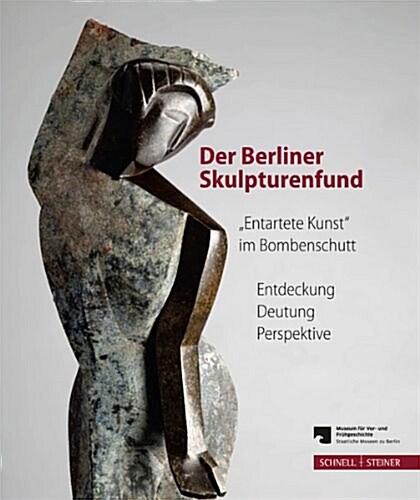 Der Berliner Skulpturenfund. Entartete Kunst Im Bombenschutt: Entdeckung - Deutung - Perspektive. Begleitband Zur Ausstellung Mit Den Beitragen Des (Paperback, 2)