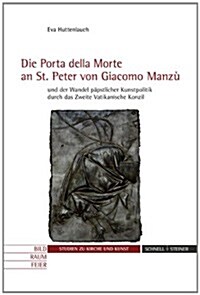 Die Porta Della Morte an St. Peter Von Giacomo Manzu Und Der Wandel Papstlicher Kunstpolitik Durch Das Zweite Vatikanische Konzil (Paperback)