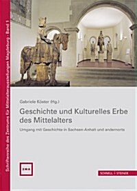 Geschichte Und Kulturelles Erbe Des Mittelalters: Umgang Mit Geschichte in Sachsen-Anhalt Und Andernorts (Hardcover)