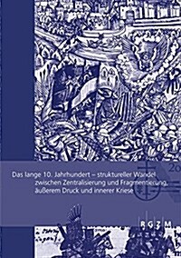 Das Lange 10. Jahrhundert: Struktureller Wandel Zwischen Zentralisierung Und Fragmentierung, Ausserem Druck Und Innerer Krise (Paperback)