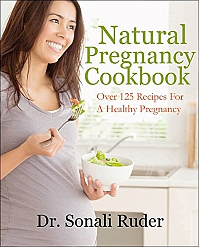 Natural Pregnancy Cookbook: Over 125 Nutritious Recipes for a Healthy Pregnancy (Paperback)