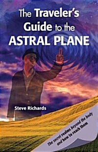 The Travelers Guide to the Astral Plane: The Secret Realms Beyond the Body and How to Reach Them (Paperback)