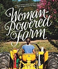 Woman-Powered Farm: Manual for a Self-Sufficient Lifestyle from Homestead to Field (Paperback)