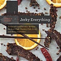 Jerky Everything: Foolproof and Flavorful Recipes for Beef, Pork, Poultry, Game, Fish, Fruit, and Even Vegetables (Paperback)
