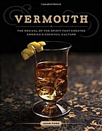 Vermouth: The Revival of the Spirit That Created Americas Cocktail Culture (Hardcover)
