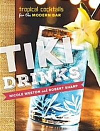 Tiki Drinks: Tropical Cocktails for the Modern Bar (Hardcover)