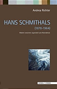 Hans Schmithals (1878-1964): Malerei Zwischen Jugendstil Und Abstraktion (Hardcover)