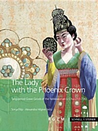 The Lady with the Phoenix Crown: Tang-Period Grave Goods of the Noblewoman Li Chui (711-736) (Hardcover)