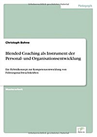 Blended Coaching als Instrument der Personal- und Organisationsentwicklung: Ein Hybridkonzept zur Kompetenzentwicklung von F?rungsnachwuchskr?ten (Paperback)