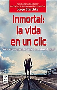 Inmortal: La Vida En Un CLIC: Vivir Eternamente Est?a Nuestro Alcance (Paperback)