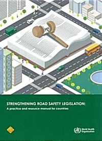 Strengthening Road Safety Legislation: A Practice and Resource Manual for Countries (Paperback)