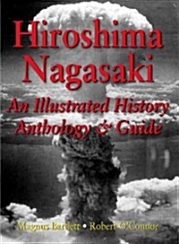 Hiroshima and Nagasaki: An Illustrated History Anthology and Guide (Paperback)