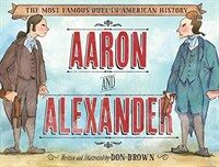Aaron and Alexander :the most famous duel in American history 