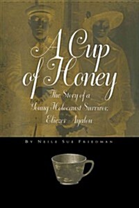 A Cup of Honey: The Story of a Young Holocaust Survivor, Eliezer Ayalon (Hardcover)