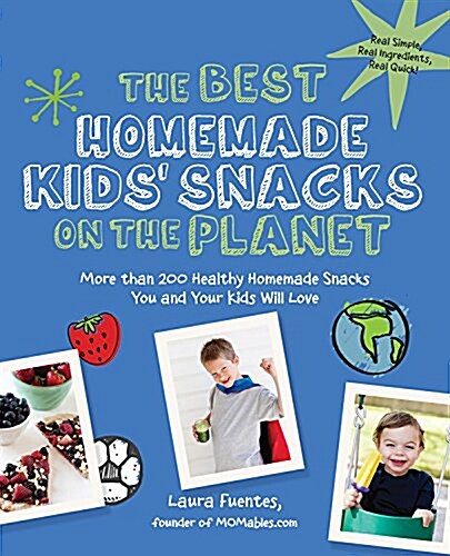 The Best Homemade Kids Snacks on the Planet: More Than 200 Healthy Homemade Snacks You and Your Kids Will Love (Paperback)
