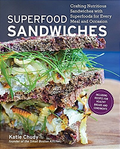 Superfood Sandwiches: Crafting Nutritious Sandwiches with Superfoods for Every Meal and Occasion (Paperback)