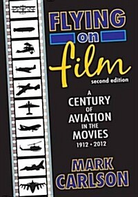 Flying on Film: A Century of Aviation in the Movies, 1912 - 2012 (Second Edition) (Paperback)