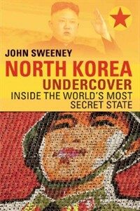 North Korea undercover  : inside the world's most secret state