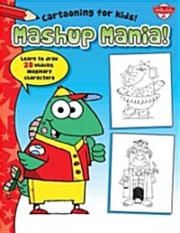 Mashup Mania: Learn to Draw More Than 20 Laughable, Loony Characters (Paperback)