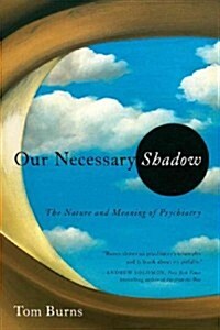 Our Necessary Shadow: The Nature and Meaning of Psychiatry (Paperback)