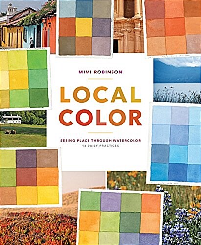 Local Color: Seeing Place Through Watercolor (Learn to Create Color Palettes, with a Guide to Materials, Preparation, and Technique (Paperback)