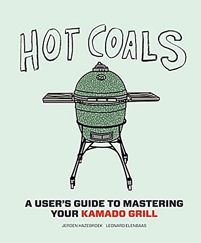 Hot Coals: A Users Guide to Mastering Your Kamado Grill (Hardcover)