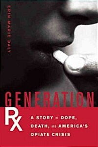 Generation Rx: A Story of Dope, Death and Americas Opiate Crisis (Paperback)