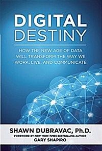 Digital Destiny: How the New Age of Data Will Transform the Way We Work, Live, and Communicate (Hardcover)