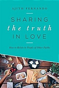 Sharing the Truth in Love: How to Relate to People of Other Faiths (Paperback, Reissue)